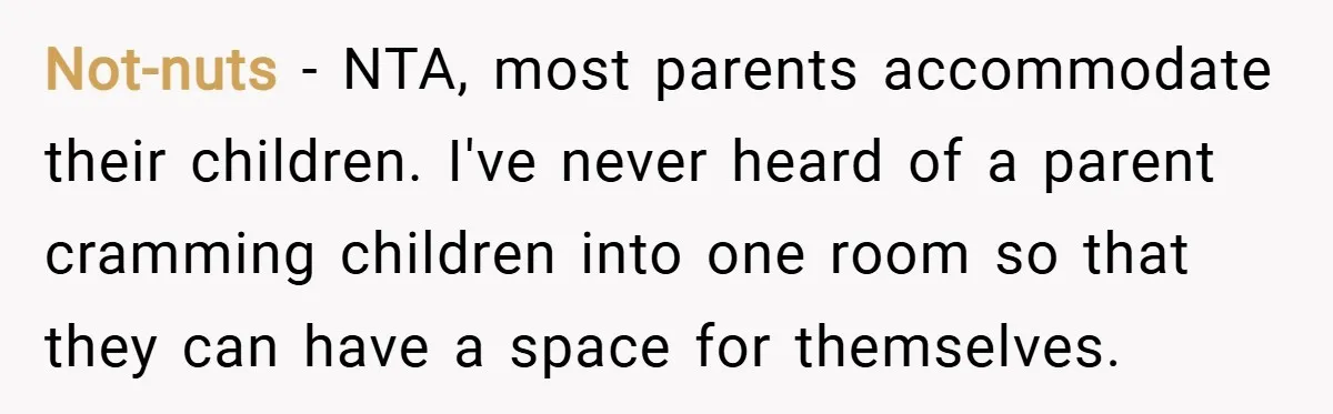 Not-nuts − NTA, most parents accommodate their children. I've never heard of a parent cramming children into one room so that they can have a space for themselves.