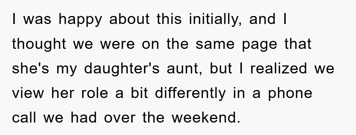 I was happy about this initially, and I thought we were on the same page that she's my daughter's aunt, but I realized we view her role a bit differently...