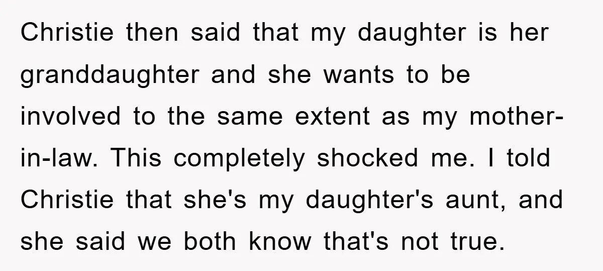Christie then said that my daughter is her granddaughter and she wants to be involved to the same extent as my mother-in-law. This completely shocked me. I told Christie that...