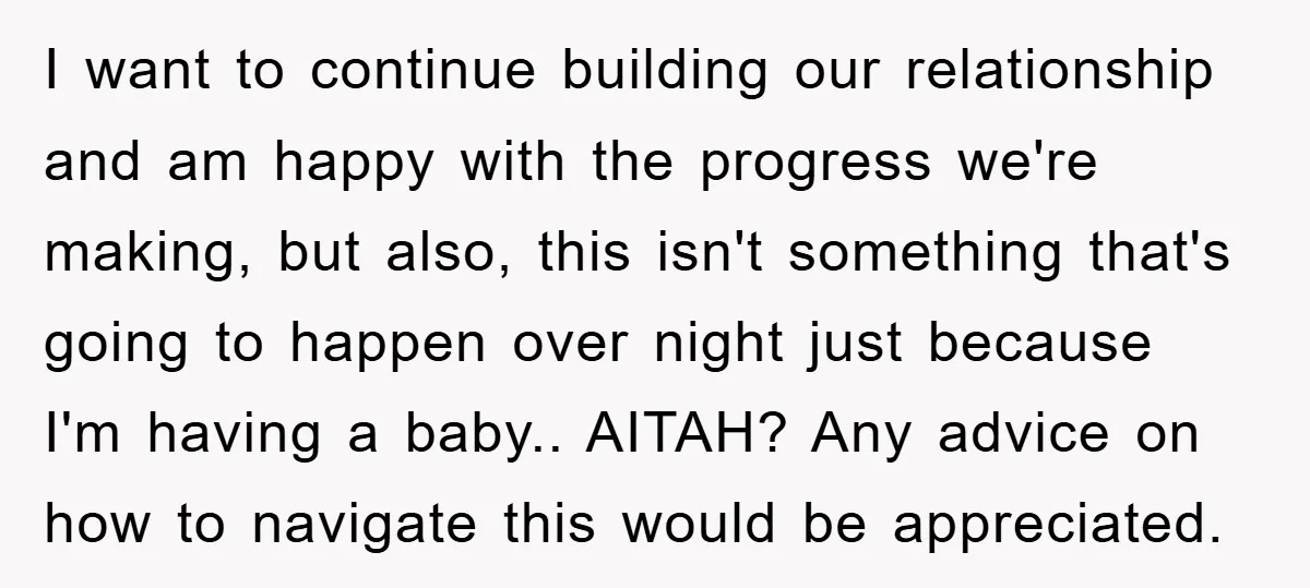 I want to continue building our relationship and am happy with the progress we're making, but also, this isn't something that's going to happen over night just because I'm having...