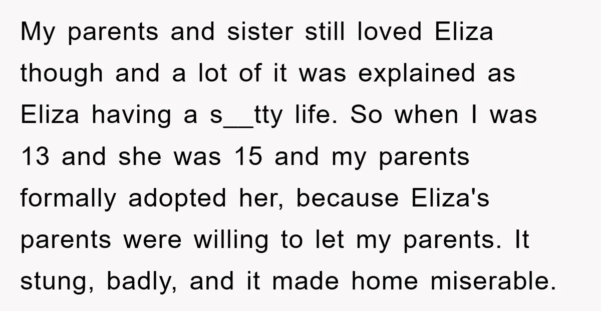 My parents and sister still loved Eliza though and a lot of it was explained as Eliza having a s__tty life. So when I was 13 and she was 15...