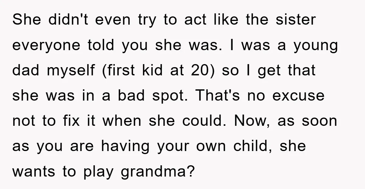 She didn't even try to act like the sister everyone told you she was. I was a young dad myself (first kid at 20) so I get that she was...