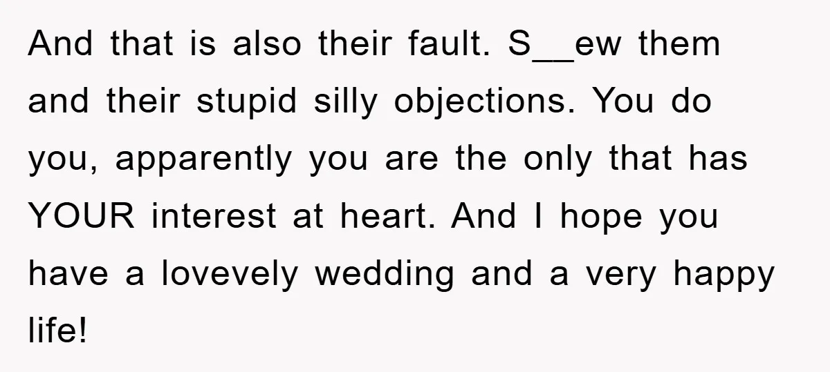 And that is also their fault. S__ew them and their stupid silly objections. You do you, apparently you are the only that has YOUR interest at heart. And I hope...