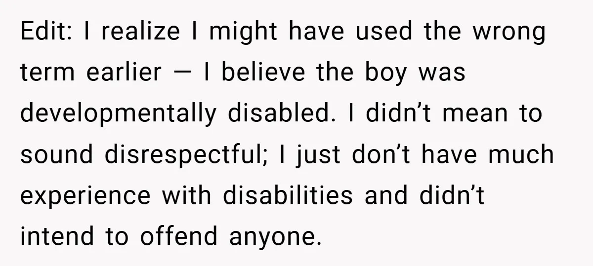 Edit: I realize I might have used the wrong term earlier — I believe the boy was developmentally disabled. I didn’t mean to sound disrespectful; I just don’t have much...