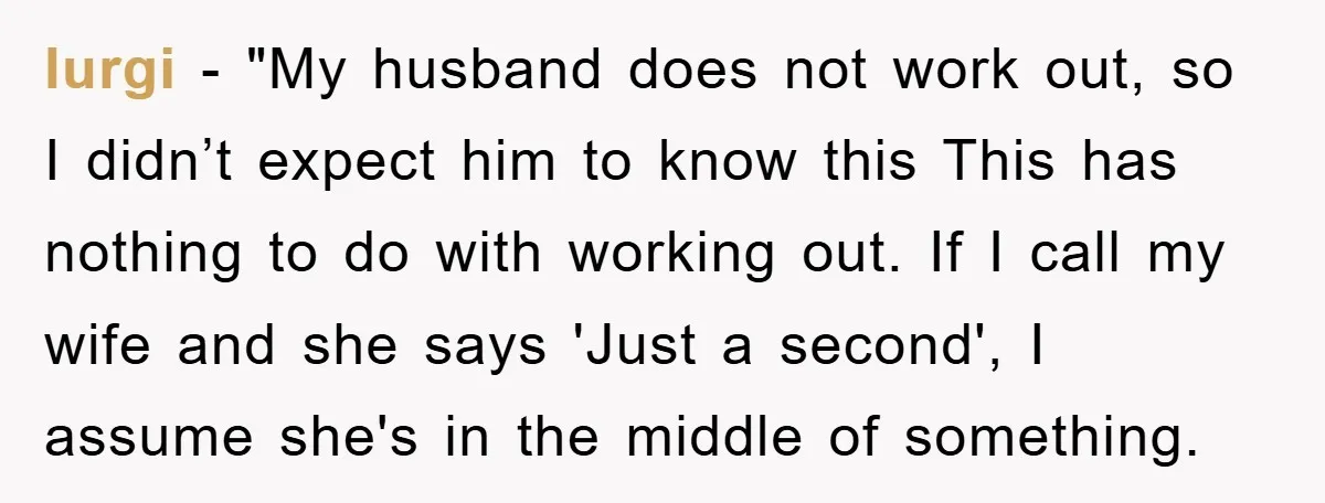 lurgi - "My husband does not work out, so I didn’t expect him to know this This has nothing to do with working out. If I call my wife and...