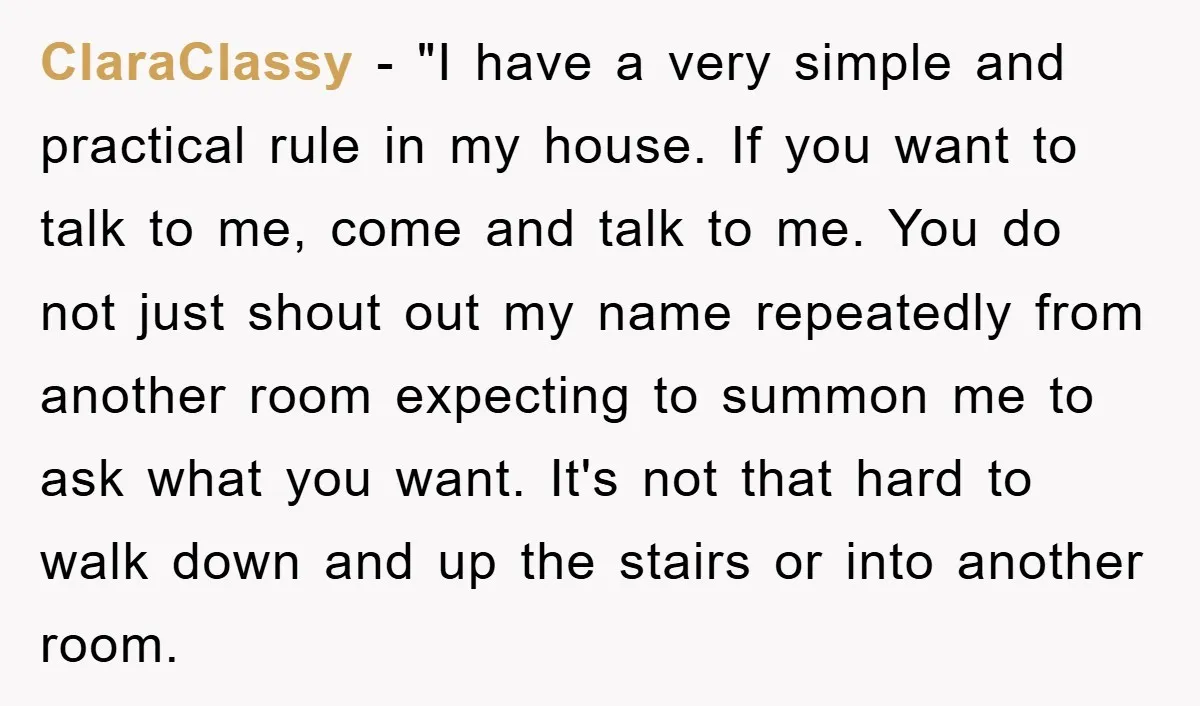 ClaraClassy - "I have a very simple and practical rule in my house. If you want to talk to me, come and talk to me. You do not just shout...