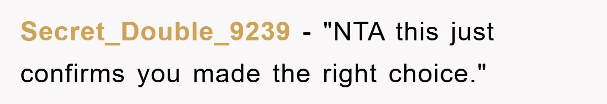 Secret_Double_9239 - "NTA this just confirms you made the right choice."