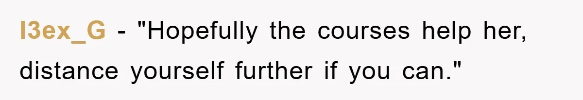 l3ex_G - "Hopefully the courses help her, distance yourself further if you can."