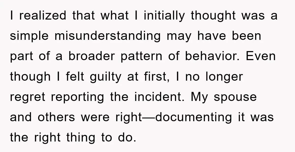 I realized that what I initially thought was a simple misunderstanding may have been part of a broader pattern of behavior. Even though I felt guilty at first, I no...