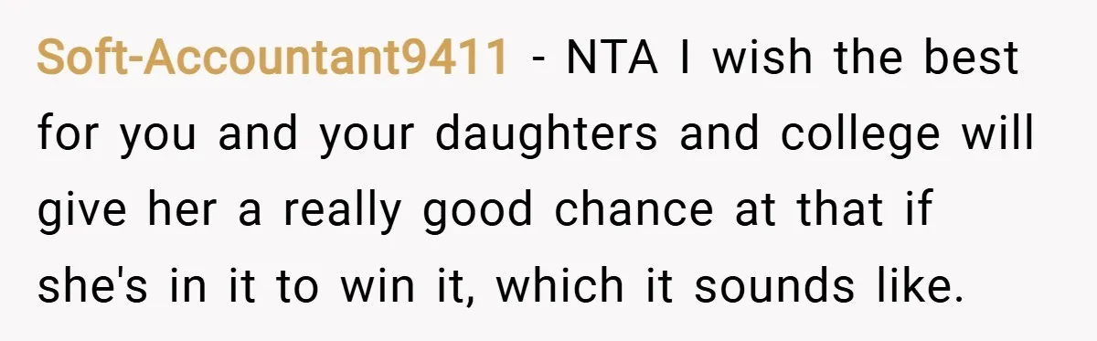 Soft-Accountant9411 − NTA I wish the best for you and your daughters and college will give her a really good chance at that if she's in it to win it,...
