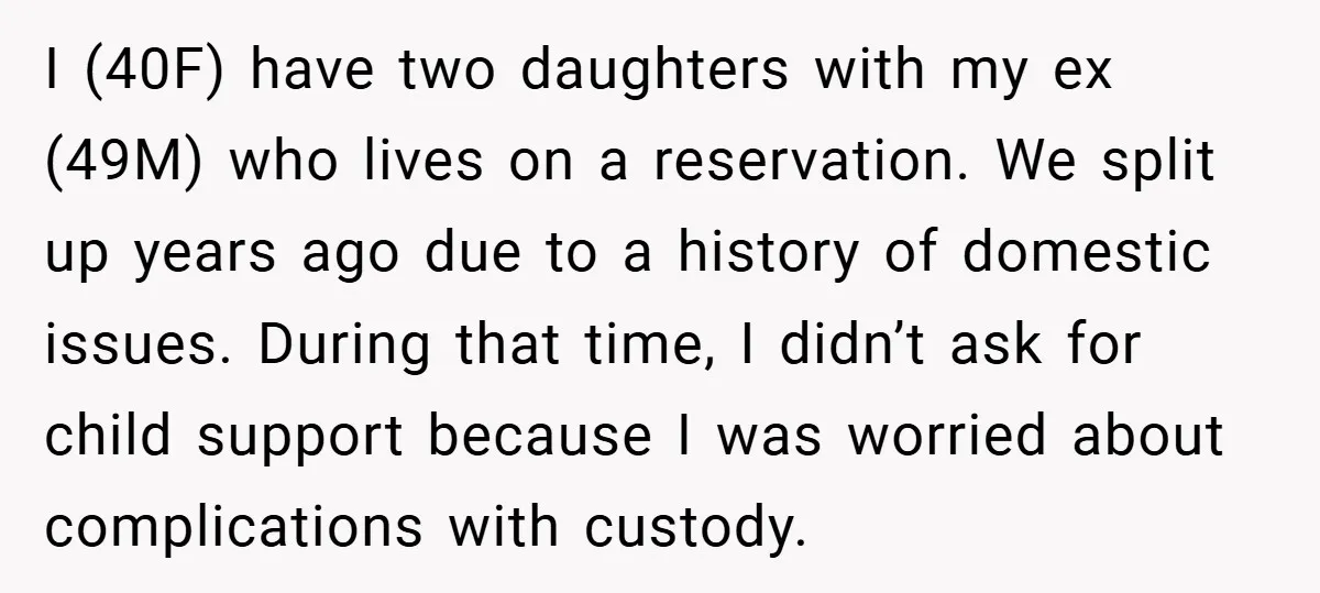 I (40F) have two daughters with my ex (49M) who lives on a reservation. We split up years ago due to a history of domestic issues. During that time, I...