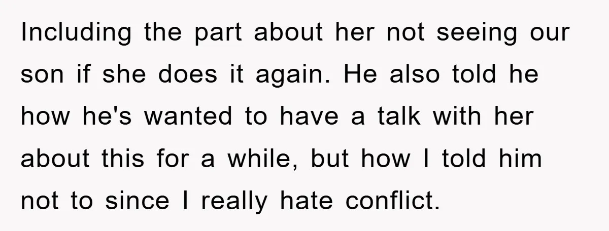 Including the part about her not seeing our son if she does it again. He also told he how he's wanted to have a talk with her about this for...