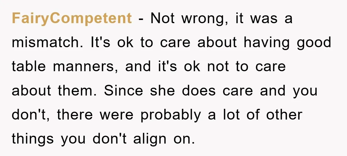 FairyCompetent - Not wrong, it was a mismatch. It's ok to care about having good table manners, and it's ok not to care about them. Since she does care and...