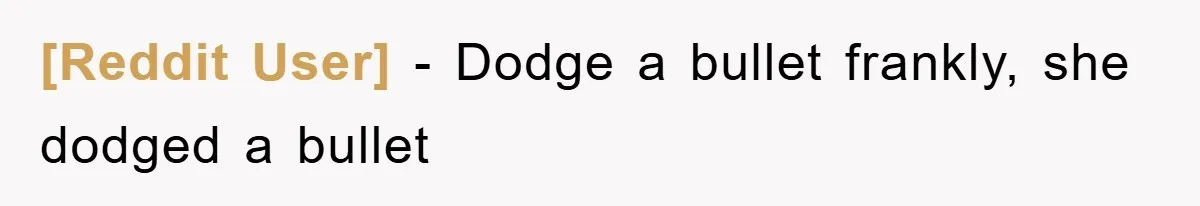 [Reddit User] - Dodge a bullet frankly, she dodged a bullet