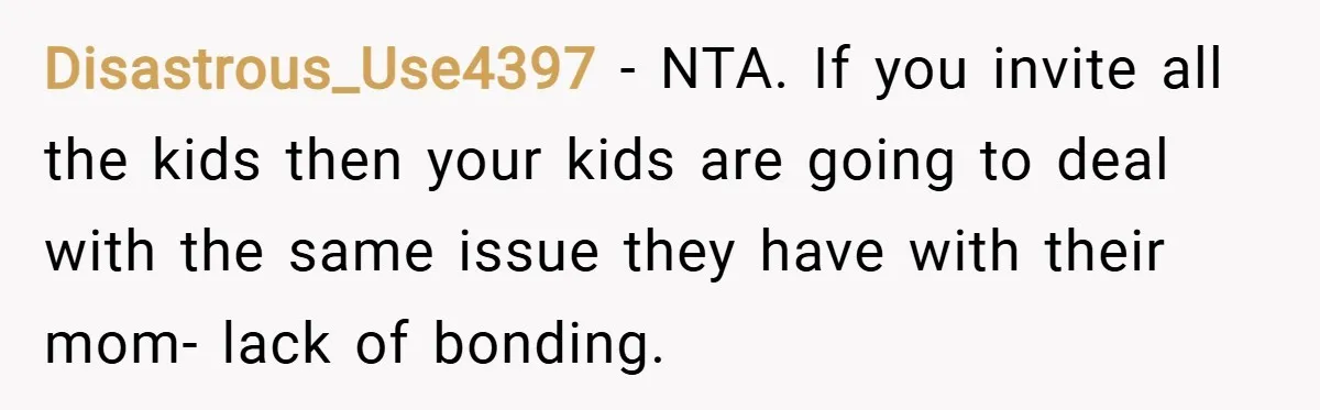 Disastrous_Use4397 − NTA. If you invite all the kids then your kids are going to deal with the same issue they have with their mom- lack of bonding.