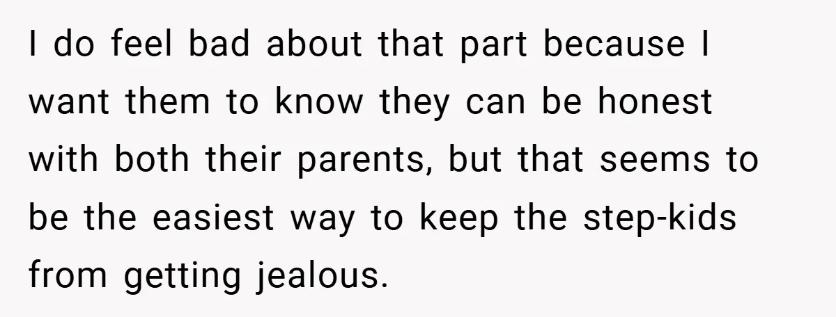 I do feel bad about that part because I want them to know they can be honest with both their parents, but that seems to be the easiest way to...