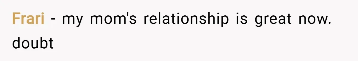 Frari − my mom's relationship is great now. doubt