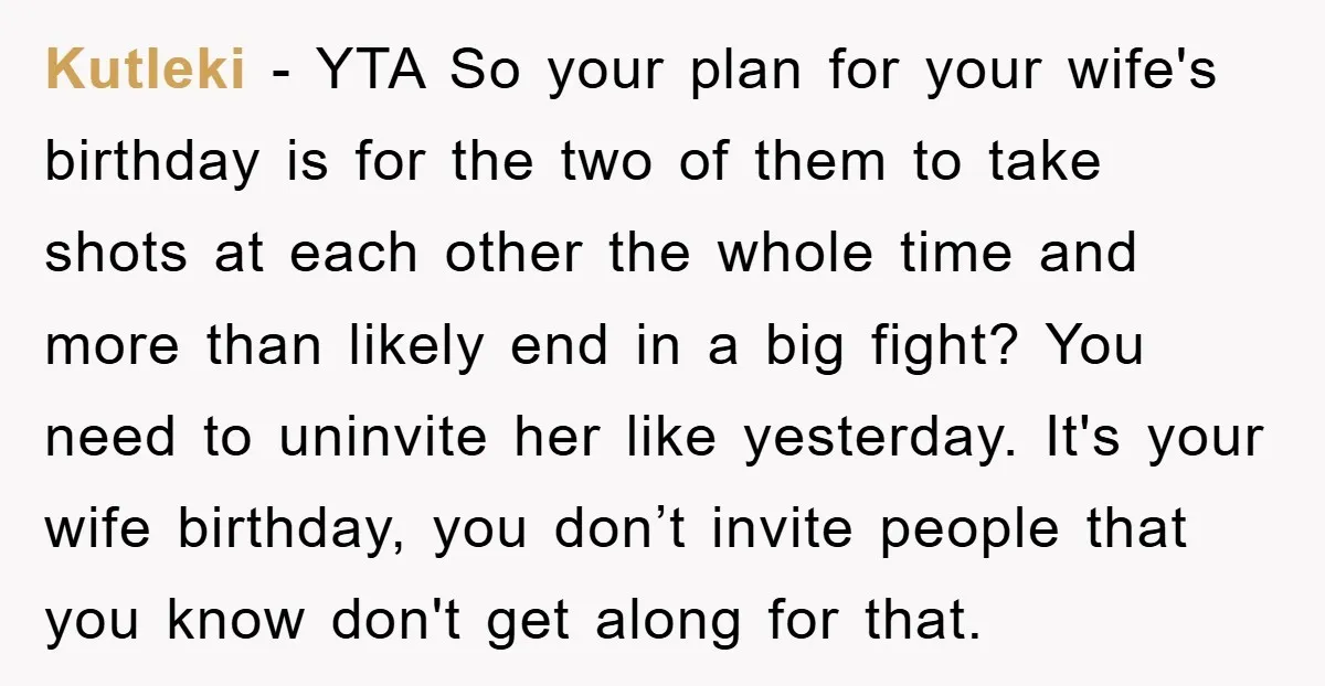 Kutleki - YTA So your plan for your wife's birthday is for the two of them to take shots at each other the whole time and more than likely end...