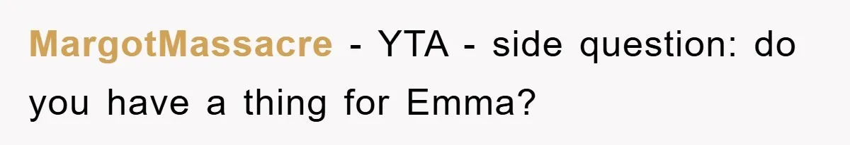 MargotMassacre - YTA - side question: do you have a thing for Emma?