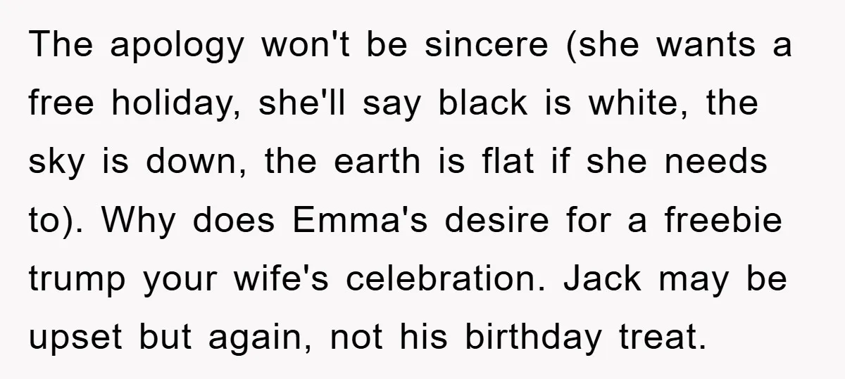 The apology won't be sincere (she wants a free holiday, she'll say black is white, the sky is down, the earth is flat if she needs to). Why does Emma's...