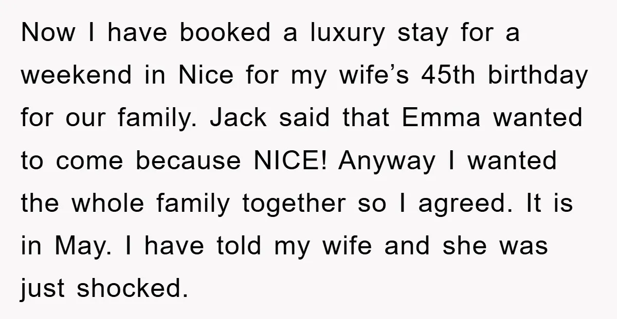 Now I have booked a luxury stay for a weekend in Nice for my wife’s 45th birthday for our family. Jack said that Emma wanted to come because NICE! Anyway...