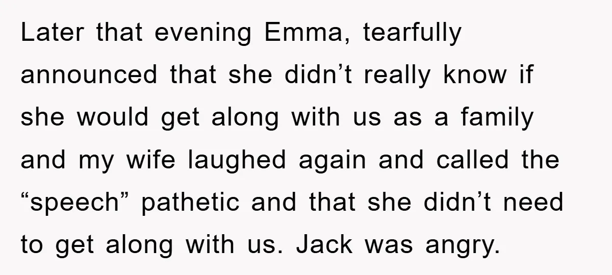 Later that evening Emma, tearfully announced that she didn’t really know if she would get along with us as a family and my wife laughed again and called the “speech”...