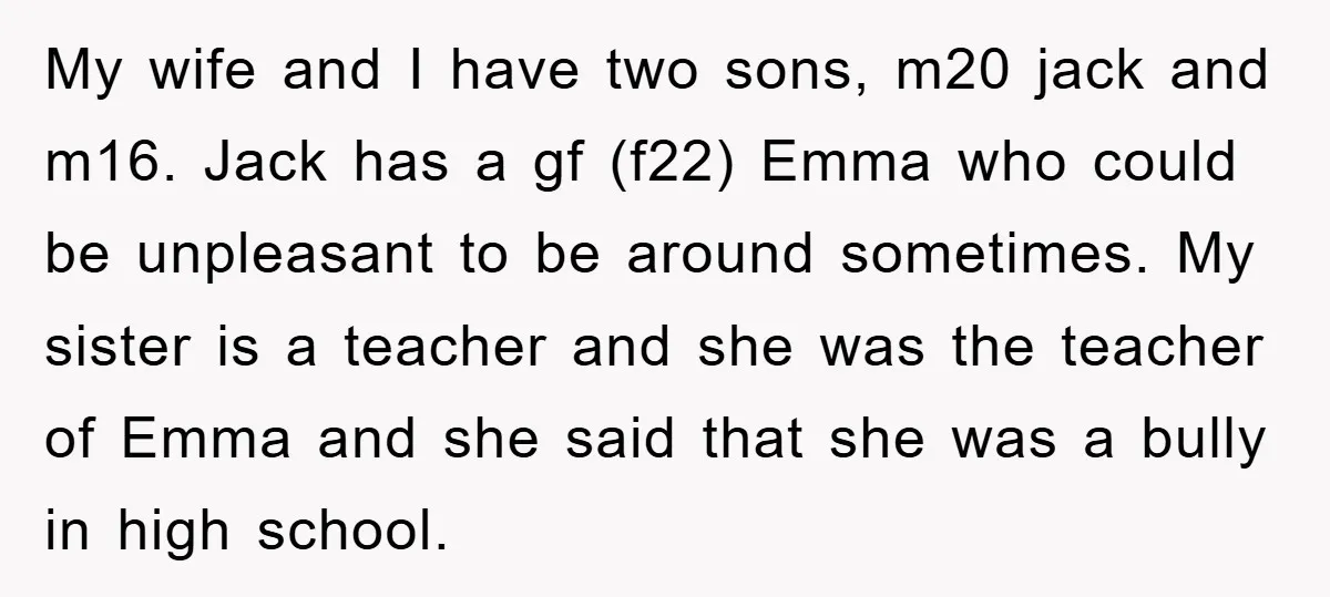 My wife and I have two sons, m20 jack and m16. Jack has a gf (f22) Emma who could be unpleasant to be around sometimes. My sister is a teacher...