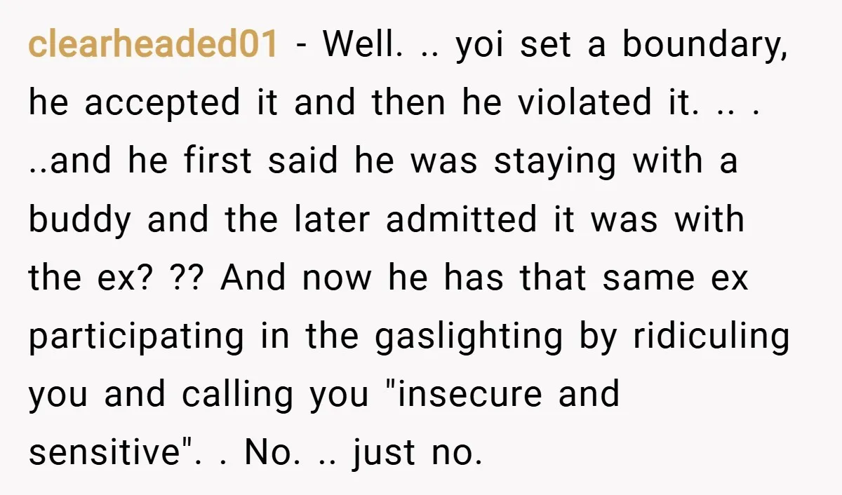 clearheaded01 − Well. .. yoi set a boundary, he accepted it and then he violated it. .. . ..and he first said he was staying with a buddy and the...