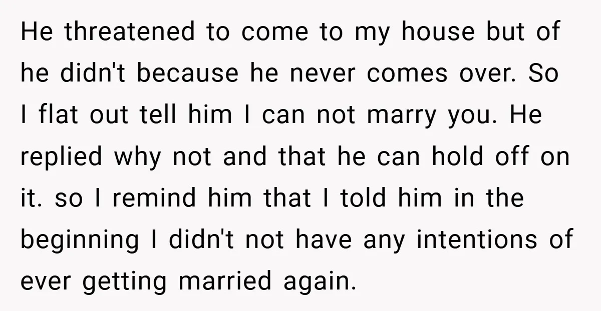 He threatened to come to my house but of he didn't because he never comes over. So I flat out tell him I can not marry you. He replied why...
