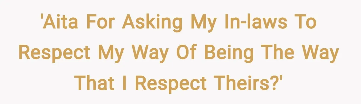 'AITA for asking my in-laws to respect my way of being the way that I respect theirs?'