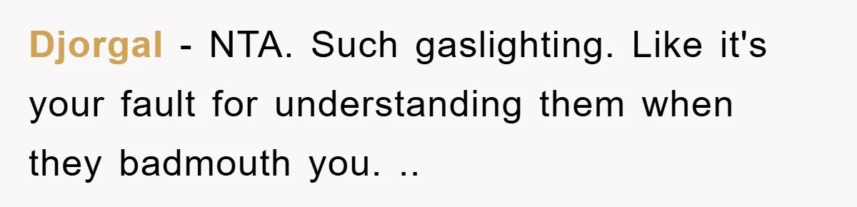 Djorgal - NTA. Such gaslighting. Like it's your fault for understanding them when they badmouth you. ..