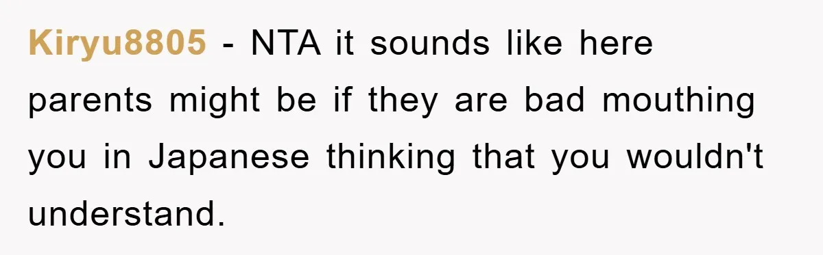 Kiryu8805 - NTA it sounds like here parents might be if they are bad mouthing you in Japanese thinking that you wouldn't understand.