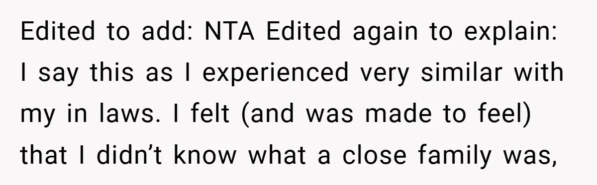 Edited to add: NTA Edited again to explain: I say this as I experienced very similar with my in laws. I felt (and was made to feel) that I didn’t...