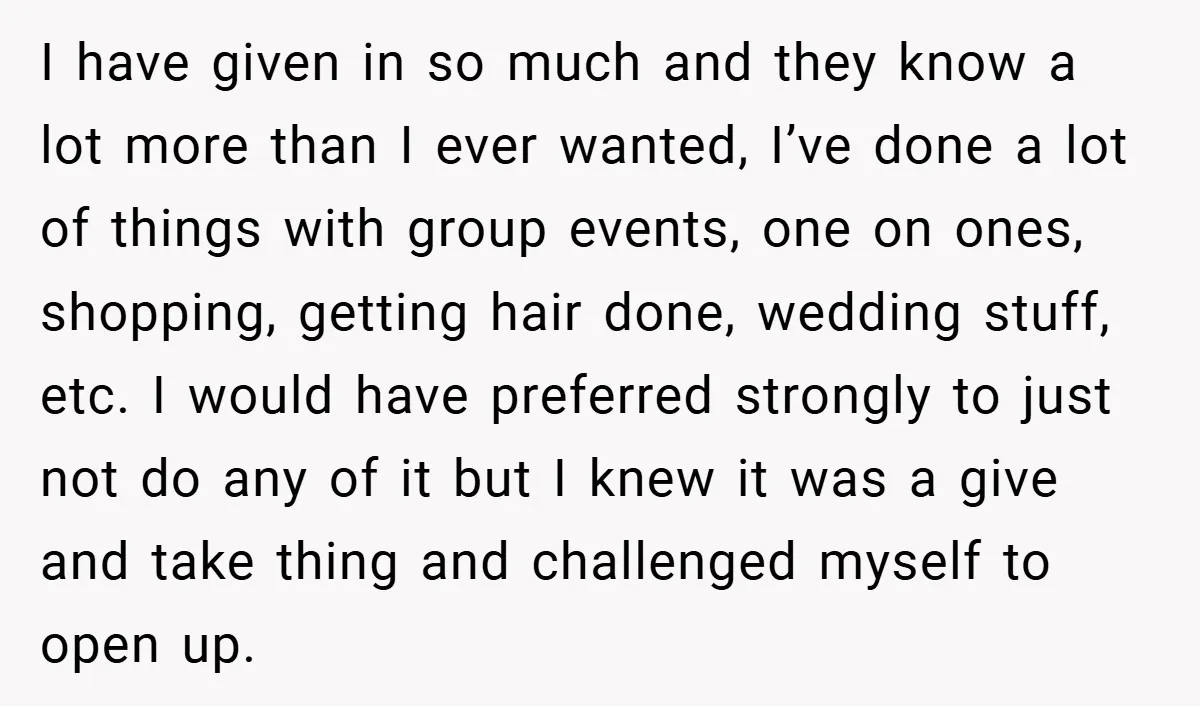 I have given in so much and they know a lot more than I ever wanted, I’ve done a lot of things with group events, one on ones, shopping, getting...