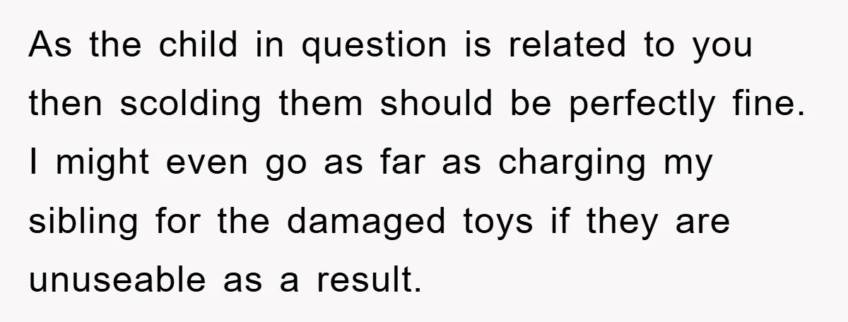 As the child in question is related to you then scolding them should be perfectly fine. I might even go as far as charging my sibling for the damaged toys...