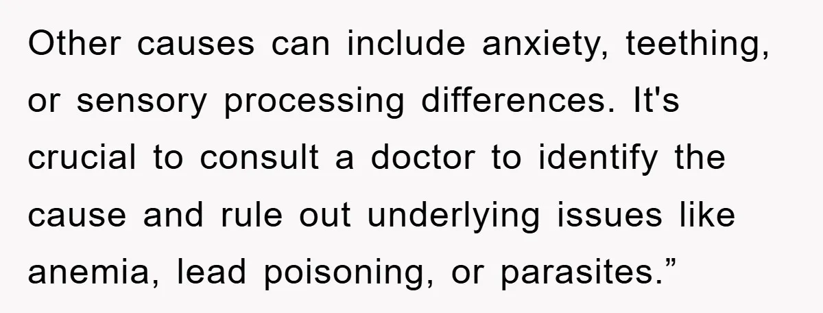 Other causes can include anxiety, teething, or sensory processing differences. It's crucial to consult a doctor to identify the cause and rule out underlying issues like anemia, lead poisoning, or...