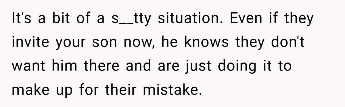 It's a bit of a s__tty situation. Even if they invite your son now, he knows they don't want him there and are just doing it to make up for...