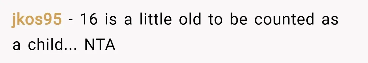 jkos95 − 16 is a little old to be counted as a child... NTA