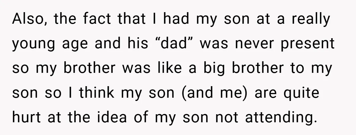 Also, the fact that I had my son at a really young age and his “dad” was never present so my brother was like a big brother to my son...
