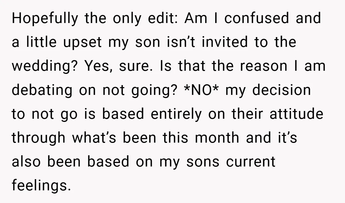 Hopefully the only edit: Am I confused and a little upset my son isn’t invited to the wedding? Yes, sure. Is that the reason I am debating on not going?...