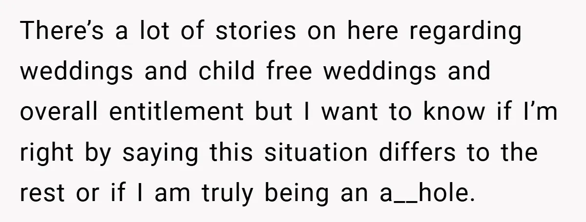 There’s a lot of stories on here regarding weddings and child free weddings and overall entitlement but I want to know if I’m right by saying this situation differs to...