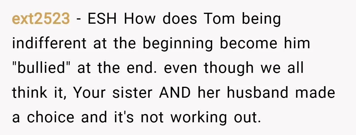 ext2523 − ESH How does Tom being indifferent at the beginning become him "bullied" at the end. even though we all think it, Your sister AND her husband made a...
