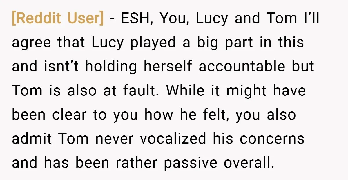[Reddit User] − ESH, You, Lucy and Tom I’ll agree that Lucy played a big part in this and isnt’t holding herself accountable but Tom is also at fault. While...