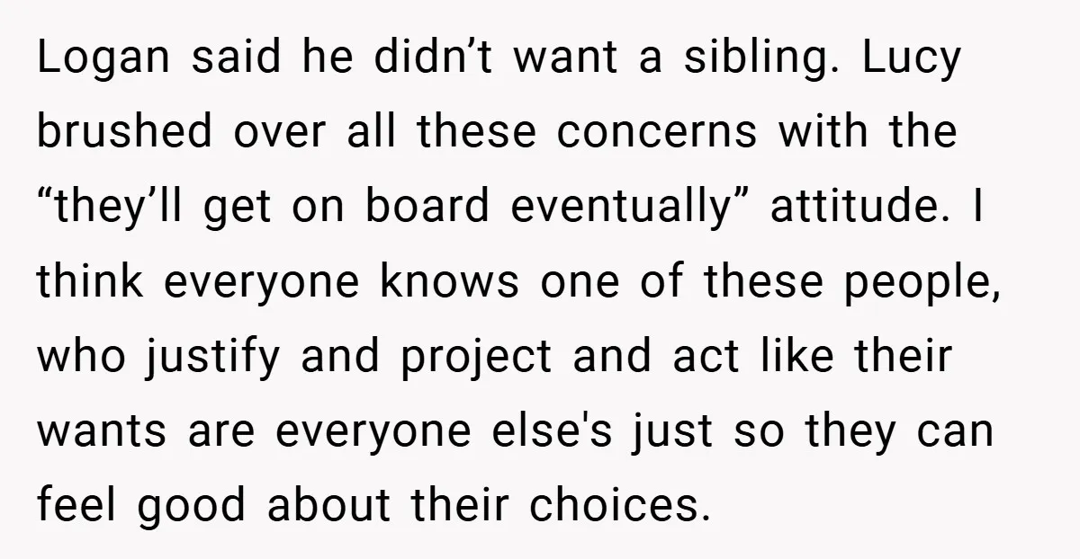 Logan said he didn’t want a sibling. Lucy brushed over all these concerns with the “they’ll get on board eventually” attitude. I think everyone knows one of these people, who...