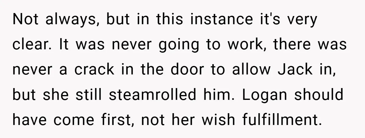 Not always, but in this instance it's very clear. It was never going to work, there was never a crack in the door to allow Jack in, but she still...