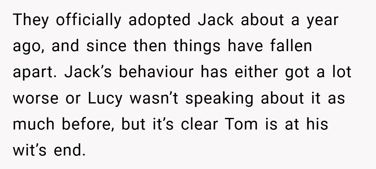 They officially adopted Jack about a year ago, and since then things have fallen apart. Jack’s behaviour has either got a lot worse or Lucy wasn’t speaking about it as...