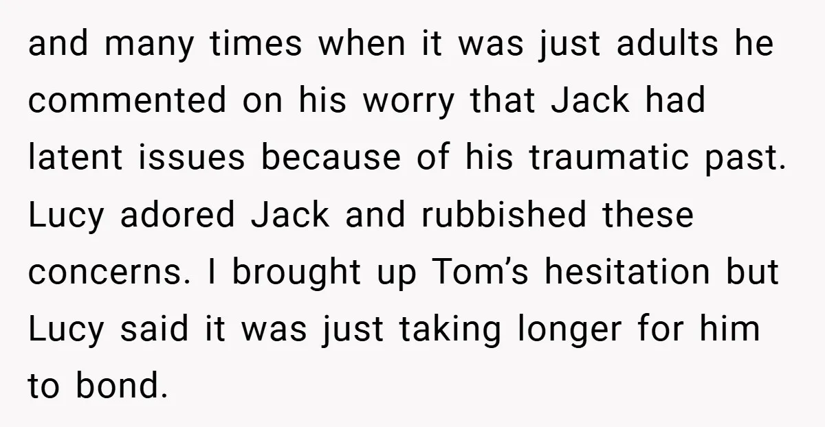 and many times when it was just adults he commented on his worry that Jack had latent issues because of his traumatic past. Lucy adored Jack and rubbished these concerns....