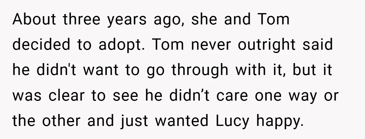 About three years ago, she and Tom decided to adopt. Tom never outright said he didn't want to go through with it, but it was clear to see he didn’t...