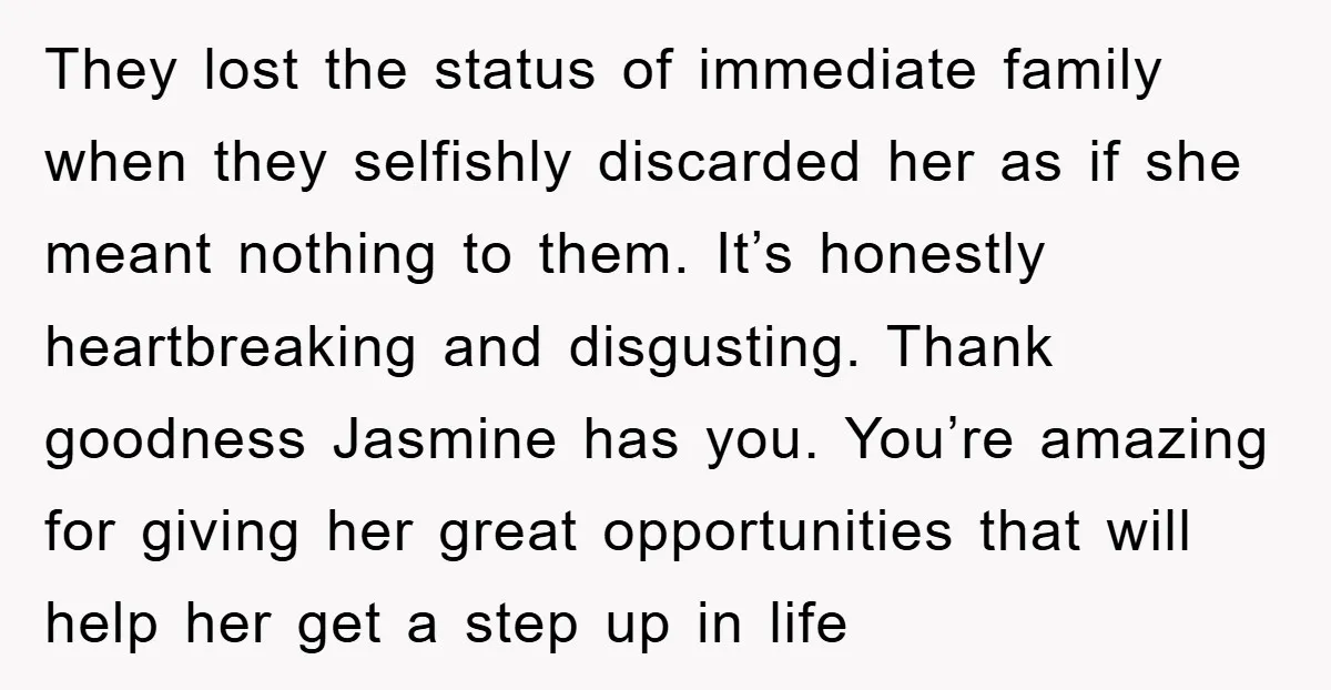 They lost the status of immediate family when they selfishly discarded her as if she meant nothing to them. It’s honestly heartbreaking and disgusting. Thank goodness Jasmine has you. You’re...