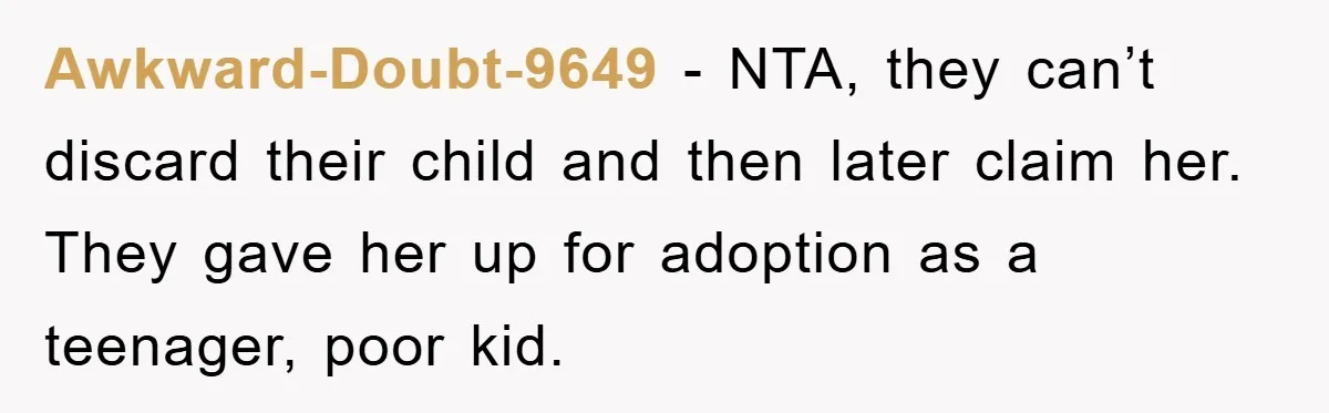 Awkward-Doubt-9649 - NTA, they can’t discard their child and then later claim her. They gave her up for adoption as a teenager, poor kid.